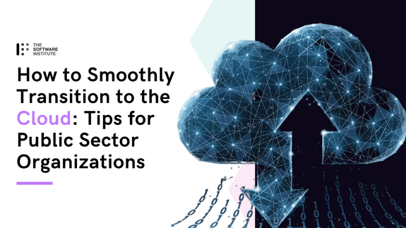 How to Smoothly Transition to the Cloud: Tips for Public Sector Organizations 